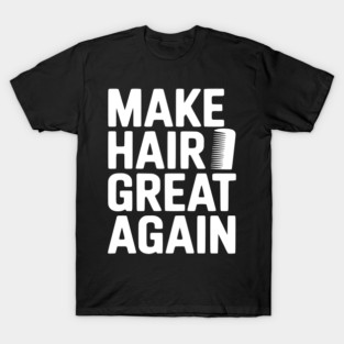 Make Hair Great Again T-Shirt