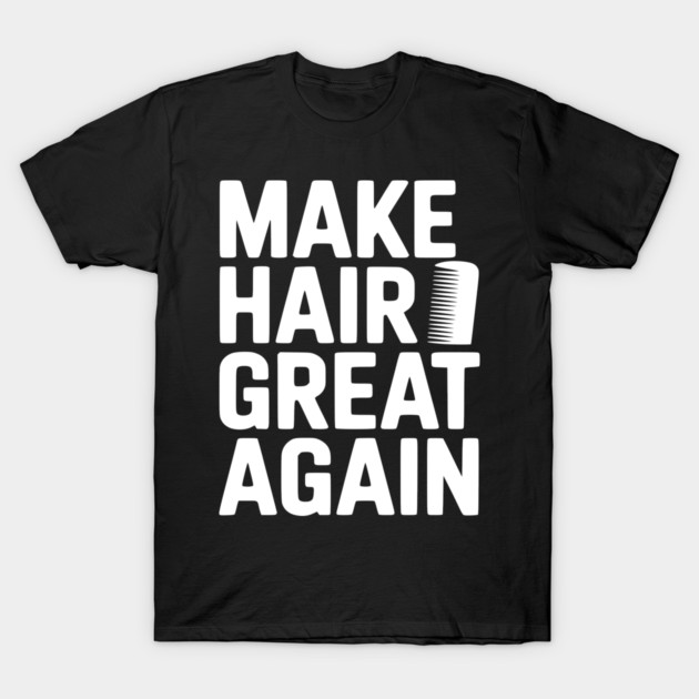 Make Hair Great Again T-Shirt by Frank Ring