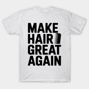 Make Hair Great Again T-Shirt