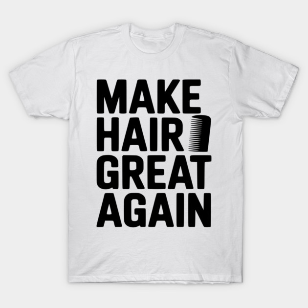 Make Hair Great Again T-Shirt by Frank Ring
