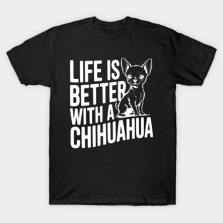 Life is Better with a Chihuahua T-Shirt