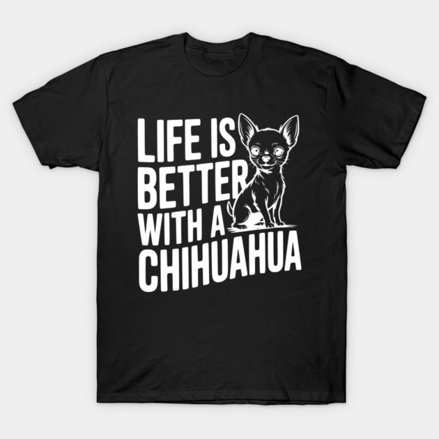 Life is Better with a Chihuahua T-Shirt by Frank Ring