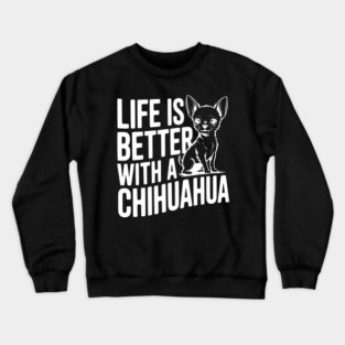 Life is Better with a Chihuahua Crewneck Sweatshirt