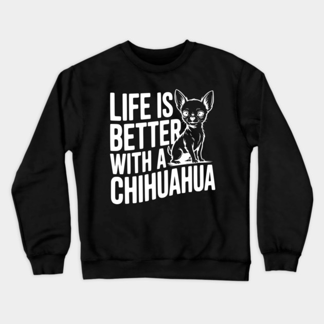 Life is Better with a Chihuahua Crewneck Sweatshirt by Frank Ring