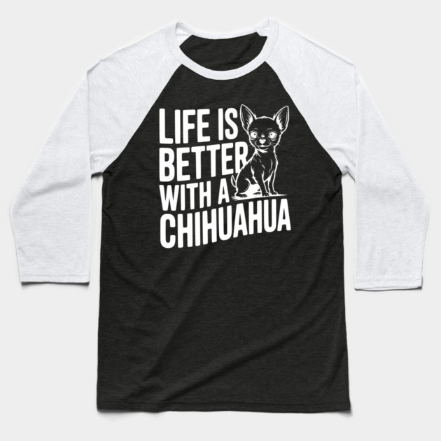 Life is Better with a Chihuahua Baseball T-Shirt by Frank Ring