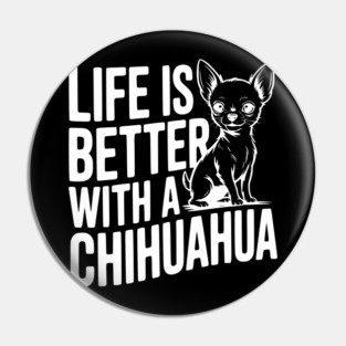 Life is Better with a Chihuahua Pin