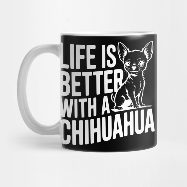 Life is Better with a Chihuahua by Frank Ring