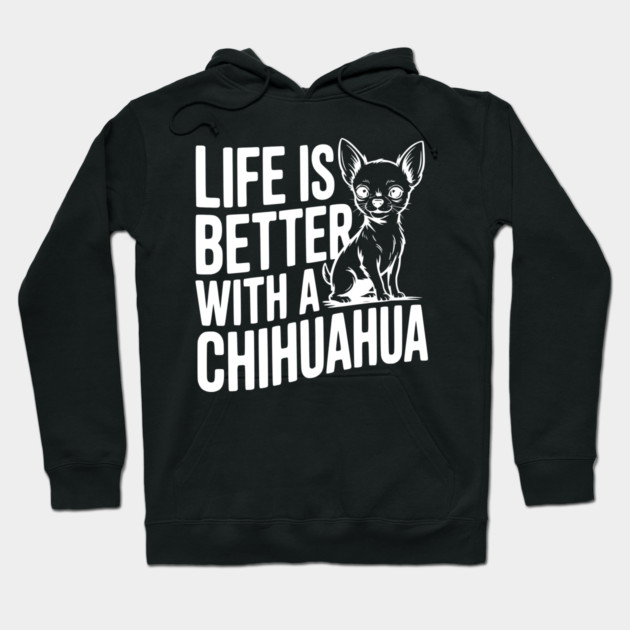 Life is Better with a Chihuahua Hoodie by Frank Ring