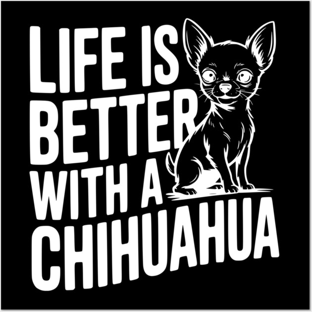 Life is Better with a Chihuahua Wall Art by Frank Ring