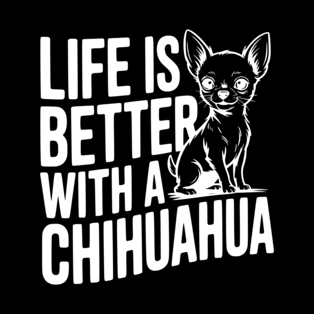 Life is Better with a Chihuahua by Frank Ring