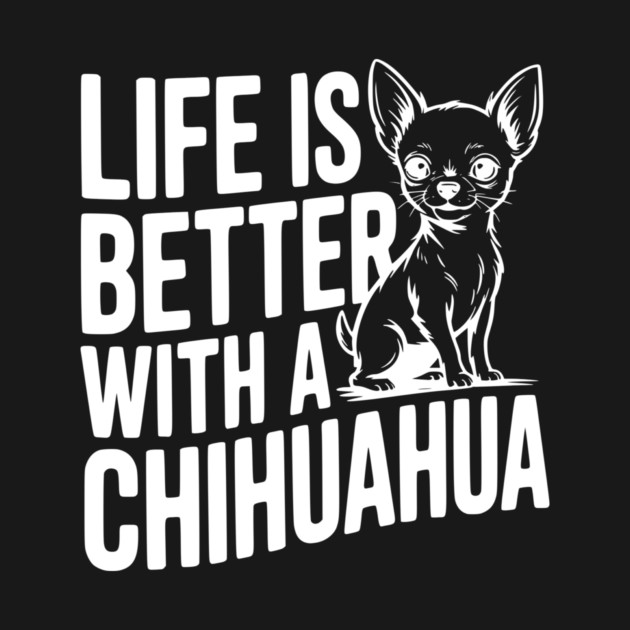 Life is Better with a Chihuahua by Frank Ring