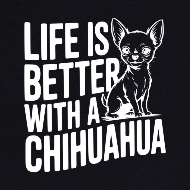 Life is Better with a Chihuahua by Frank Ring