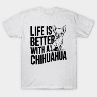 Life is Better with a Chihuahua T-Shirt