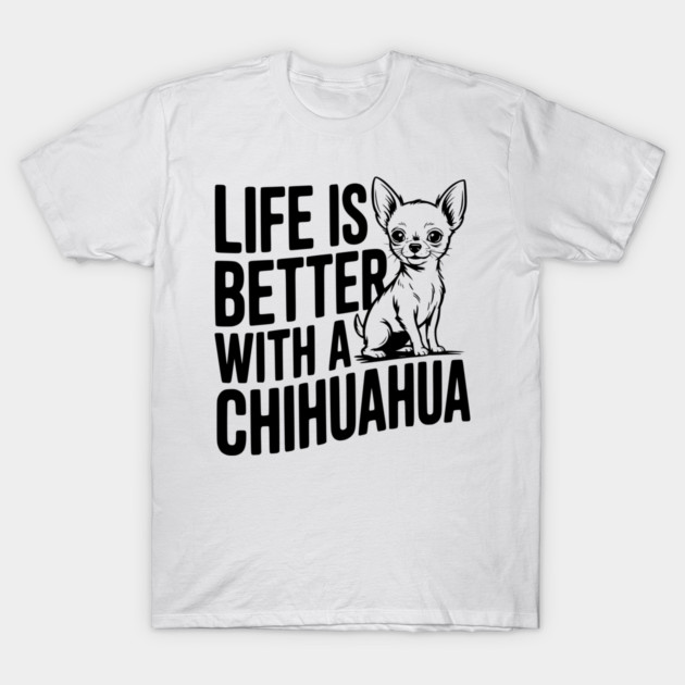 Life is Better with a Chihuahua T-Shirt by Frank Ring