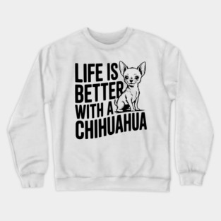 Life is Better with a Chihuahua Crewneck Sweatshirt
