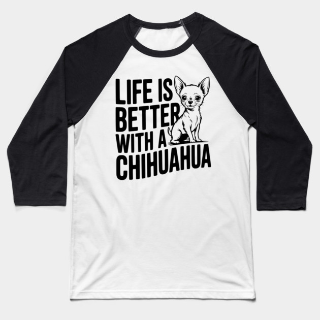 Life is Better with a Chihuahua Baseball T-Shirt by Frank Ring