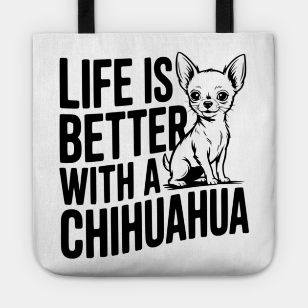 Life is Better with a Chihuahua Tote by Frank Ring