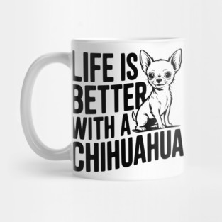 Life is Better with a Chihuahua Mug