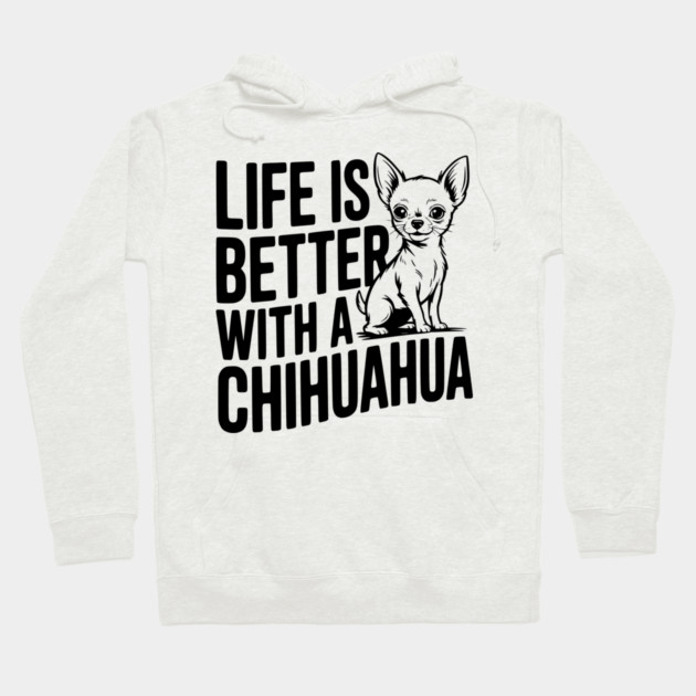 Life is Better with a Chihuahua Hoodie by Frank Ring