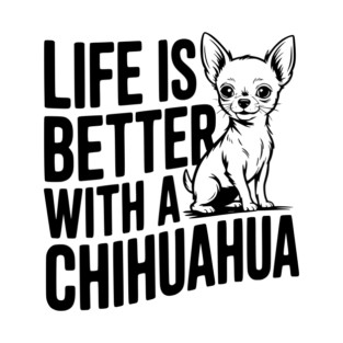 Life is Better with a Chihuahua T-Shirt