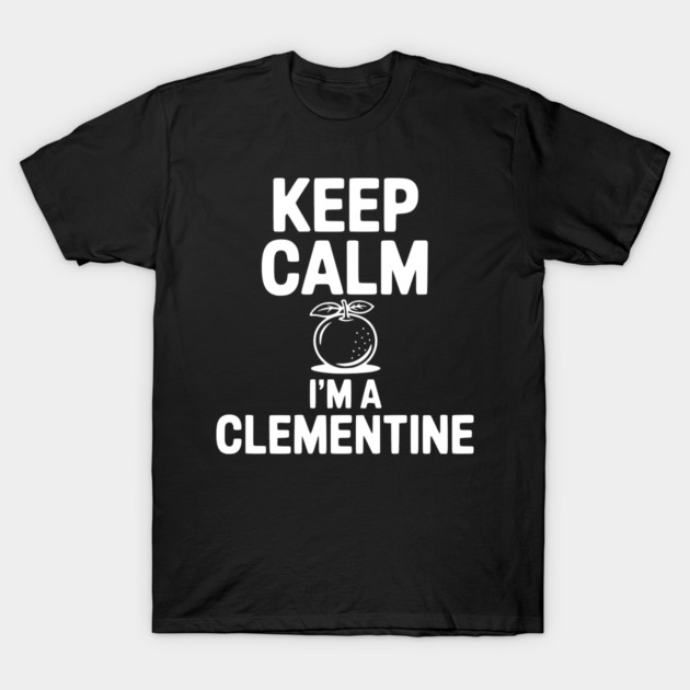 Keep Calm I'm a Clementine T-Shirt by Frank Ring