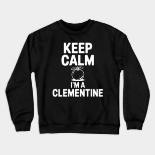Keep Calm I'm a Clementine Crewneck Sweatshirt