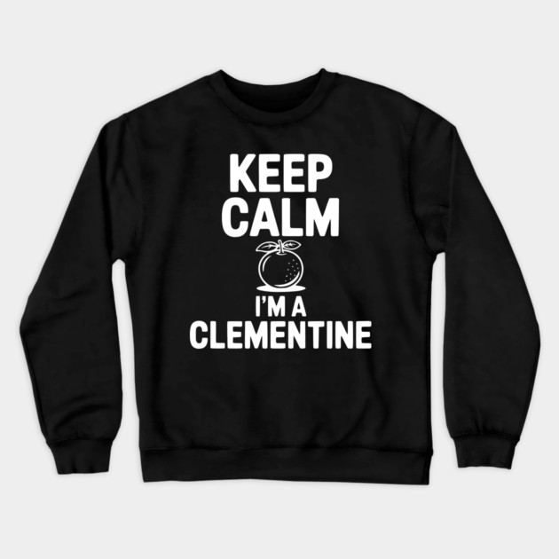 Keep Calm I'm a Clementine Crewneck Sweatshirt by Frank Ring