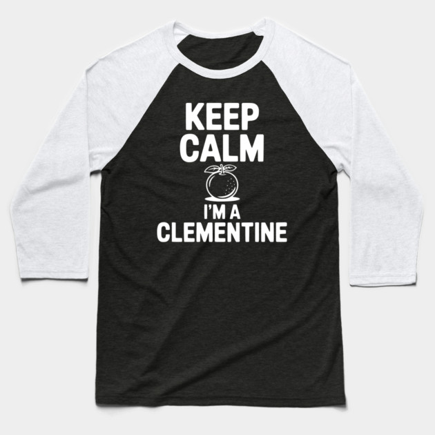 Keep Calm I'm a Clementine Baseball T-Shirt by Frank Ring