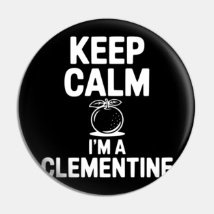 Keep Calm I'm a Clementine Pin