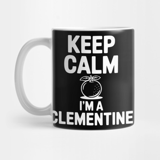 Keep Calm I'm a Clementine by Frank Ring