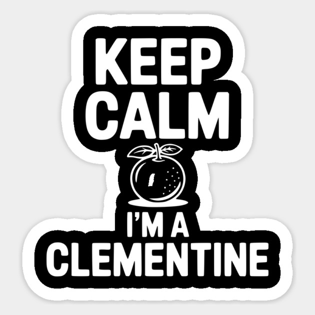 Keep Calm I'm a Clementine Sticker by Frank Ring