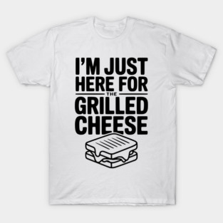 I'm Just Here for the Grilled Cheese T-Shirt
