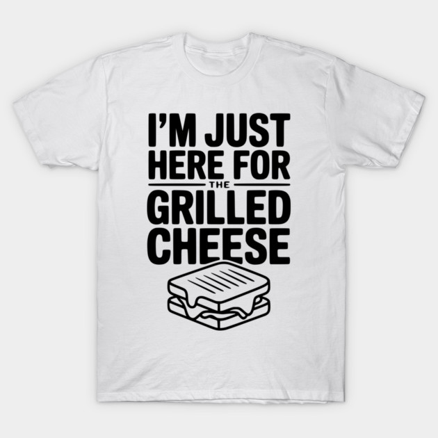 I'm Just Here for the Grilled Cheese T-Shirt by Frank Ring