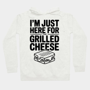 I'm Just Here for the Grilled Cheese Hoodie