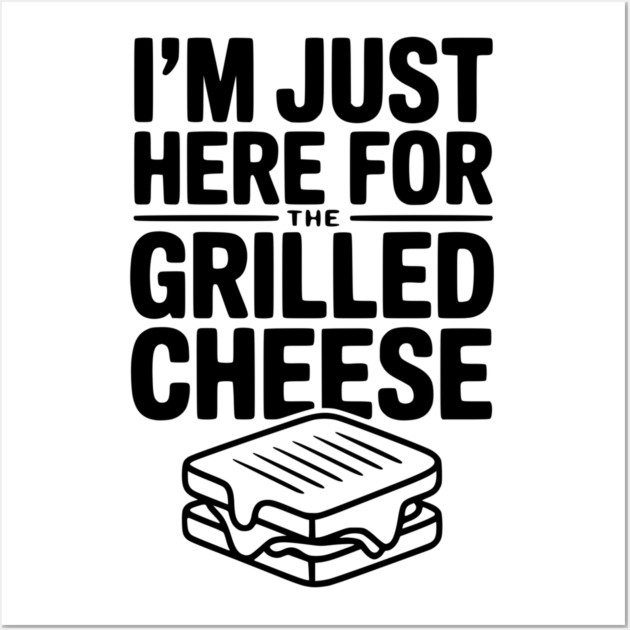 I'm Just Here for the Grilled Cheese Wall Art by Frank Ring