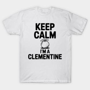 Keep Calm I'm a Clementine T-Shirt