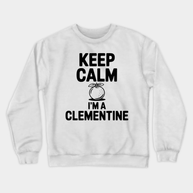 Keep Calm I'm a Clementine Crewneck Sweatshirt by Frank Ring
