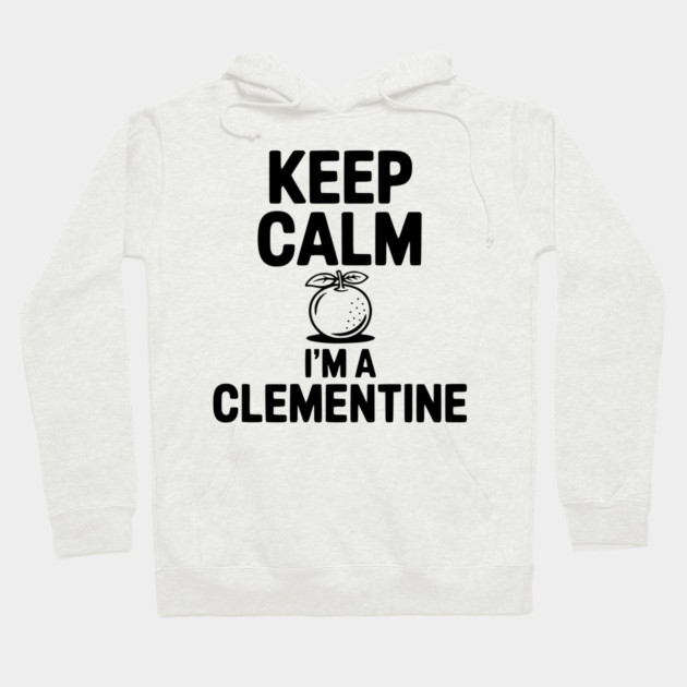 Keep Calm I'm a Clementine Hoodie by Frank Ring