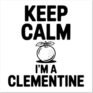 Keep Calm I'm a Clementine Posters and Art