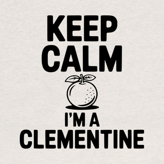 Keep Calm I'm a Clementine by Frank Ring