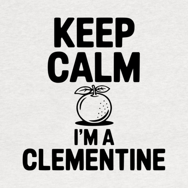 Keep Calm I'm a Clementine by Frank Ring