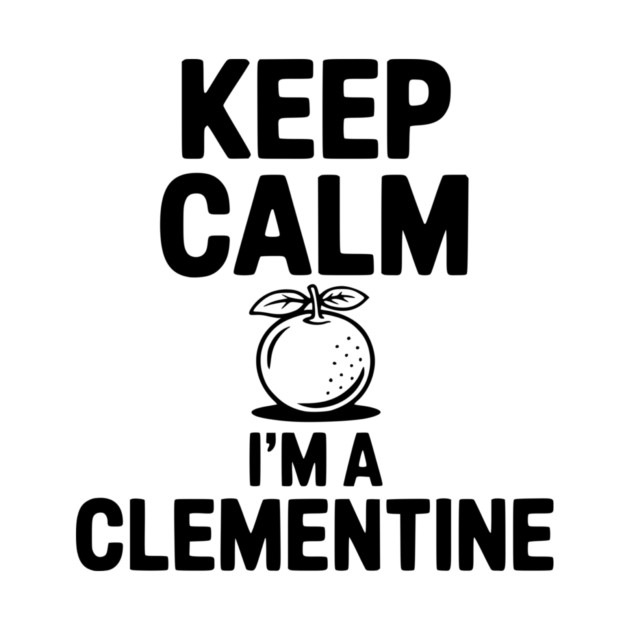 Keep Calm I'm a Clementine by Frank Ring