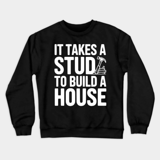It Takes a Stud to Build a House Crewneck Sweatshirt by Frank Ring
