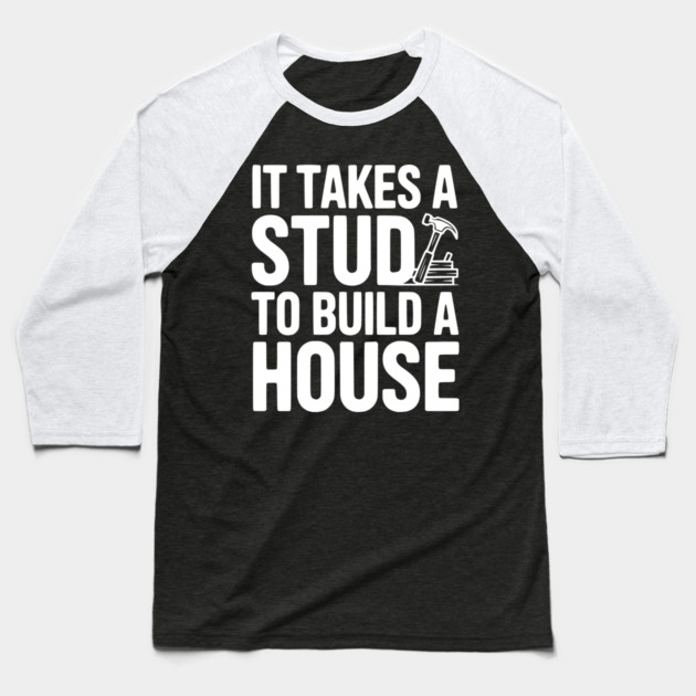 It Takes a Stud to Build a House Baseball T-Shirt by Frank Ring