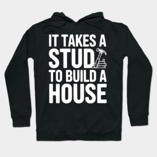 It Takes a Stud to Build a House Hoodie