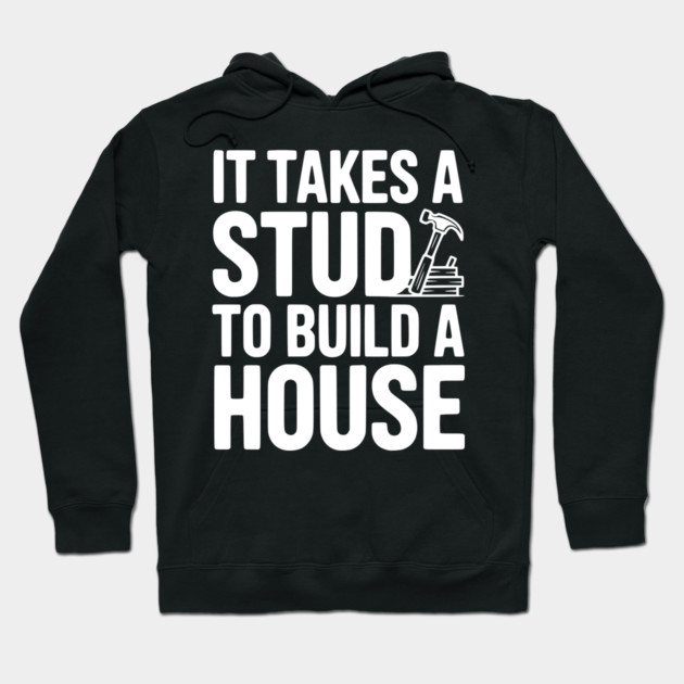 It Takes a Stud to Build a House Hoodie by Frank Ring