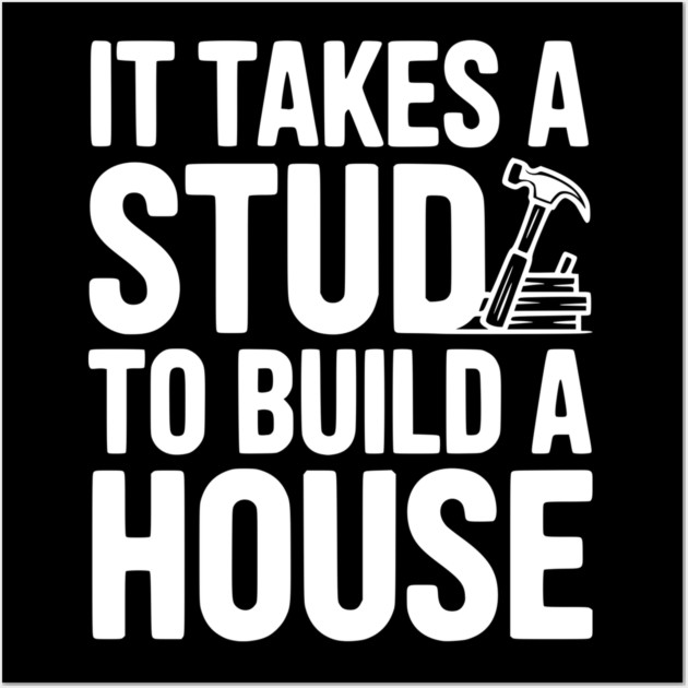 It Takes a Stud to Build a House Wall Art by Frank Ring