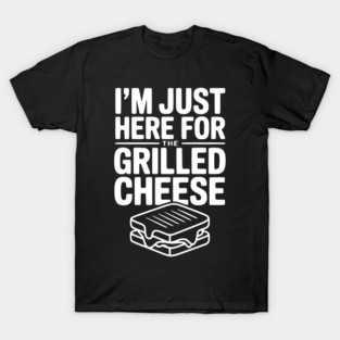 I'm Just Here for the Grilled Cheese T-Shirt