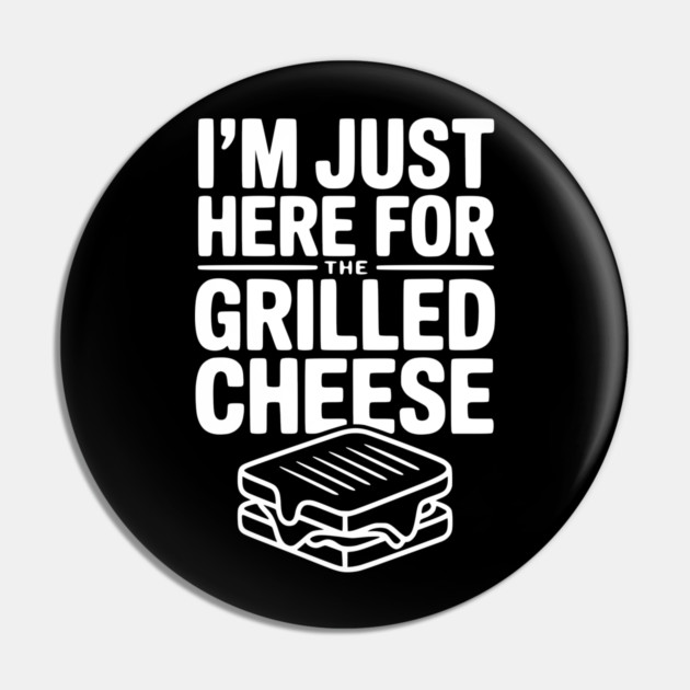 I'm Just Here for the Grilled Cheese Pin by Frank Ring