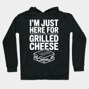 I'm Just Here for the Grilled Cheese Hoodie